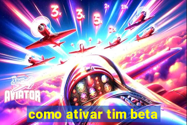 como ativar tim beta